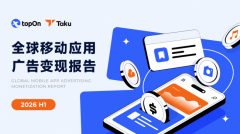 短剧、AI 应用变现机遇在哪？Taku发布《2026H1全球移动应用广告变现报告》
